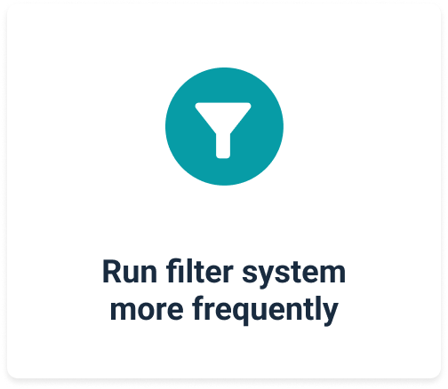 run filter system more frequently